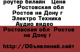 wi-fi роутер билайн › Цена ­ 700 - Ростовская обл., Ростов-на-Дону г. Электро-Техника » Аудио-видео   . Ростовская обл.,Ростов-на-Дону г.